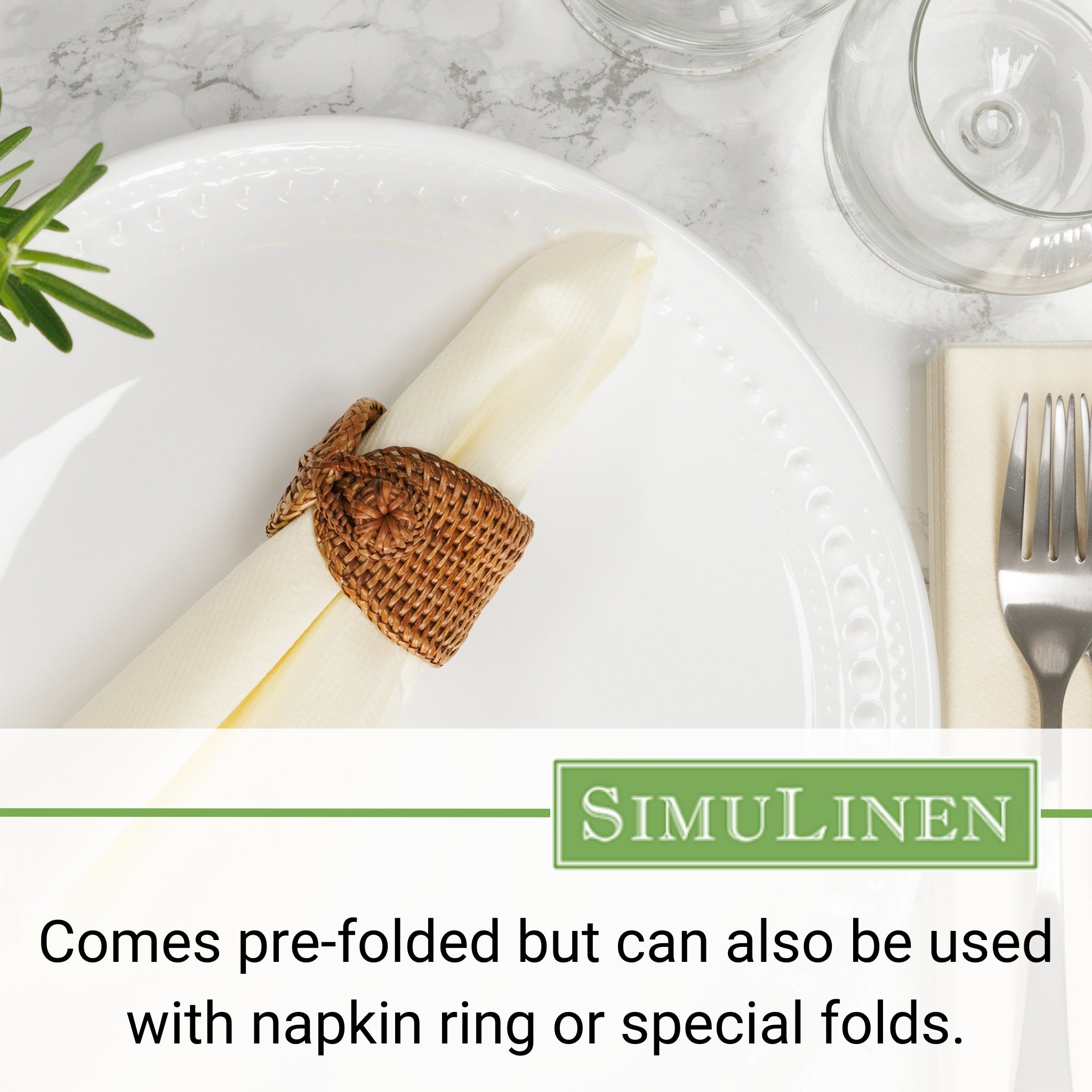 Comes pre-folded but can also be used with a napkin ring or special folds.
