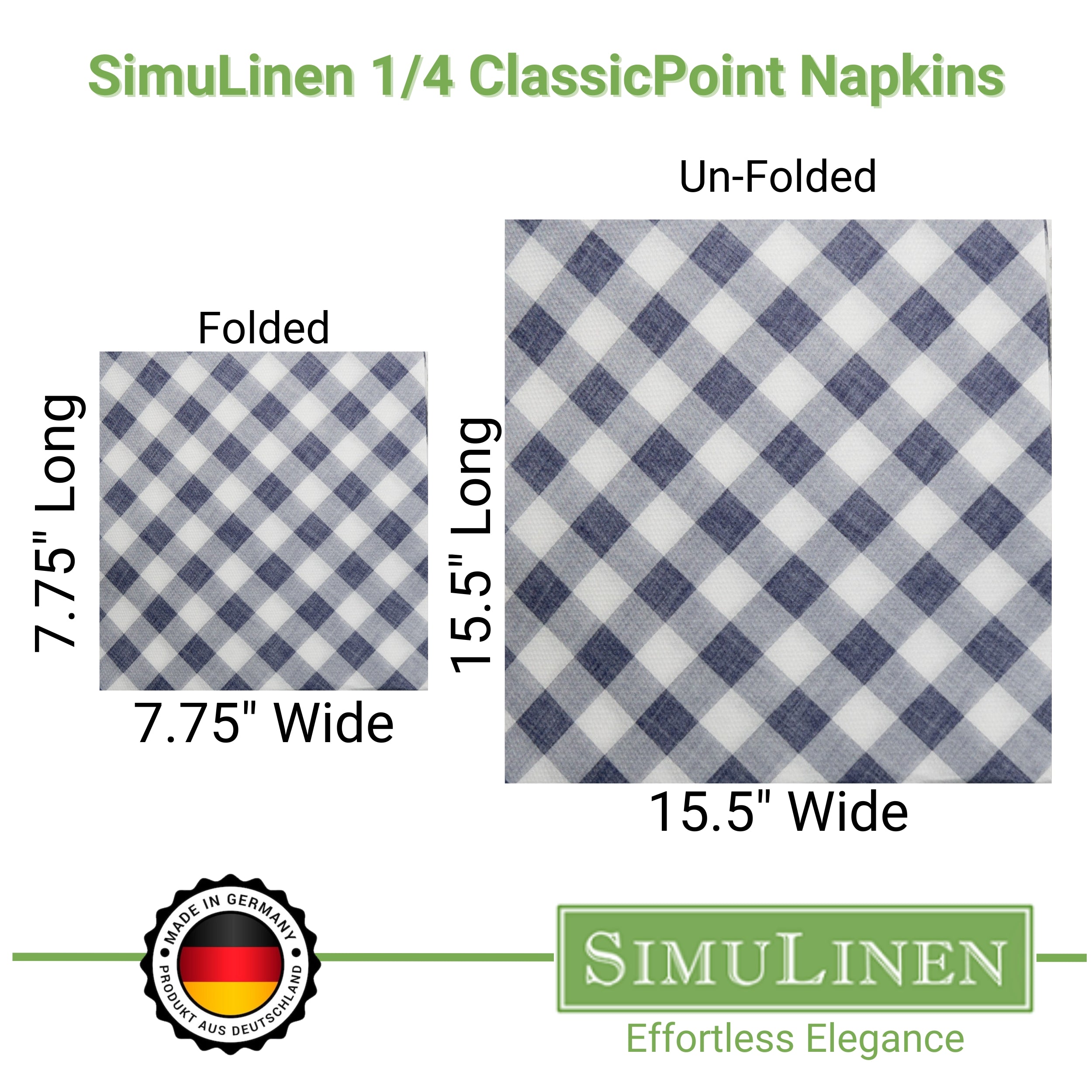 SimuLinen 1/4 Fold ClassicPoint Napkins are proudly made in Germany. They measure 7.75" Long by 7.75" Wide when folded. Unfolded, they measure 15.5" Long by 15.5" Wide.